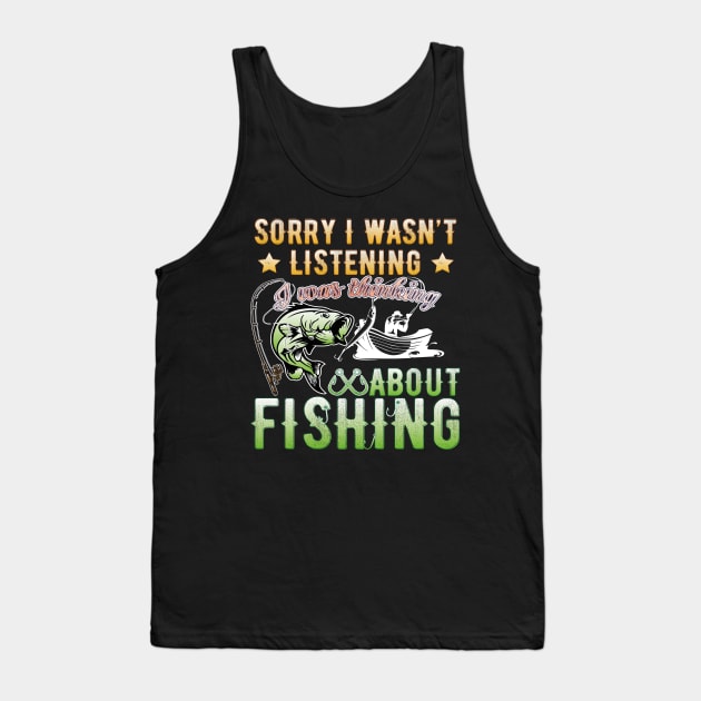 Sorry I Wasn't Listening I Was Thinking About Fishing T-Shirt Tank Top by Meryarts